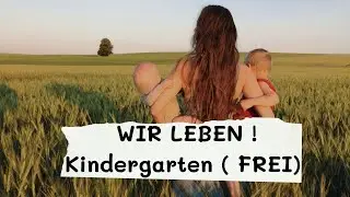 Wir leben! Kindergartenfrei - Selbstbetreuung Teil 1 - Erfahrungsbericht, wie es dazu kam