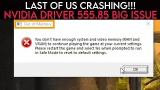 Nvidia Driver V 555.85 Compatibility Issues On The Last of Us Part I - Out Of Memory Error