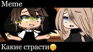 ||Meme|| Какие страсти🤭 || Gacha Life||