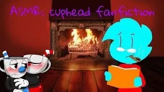 ASMR: reading a cuphead fanfiction