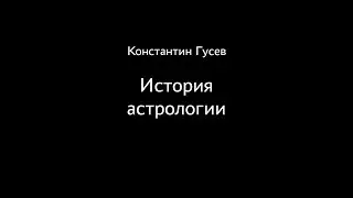Константин Гусев. История астрологии