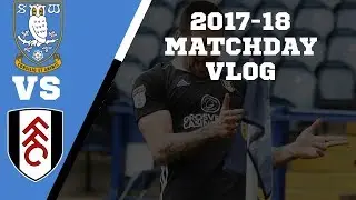 WE'RE COMING FOR YOU | Sheffield Wednesday vs Fulham | 2017/18 MATCHDAY VLOG #30