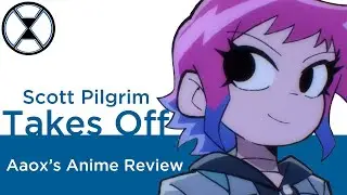 Scott Pilgrim Takes Off - Aaox's Anime(?) Review