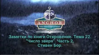 Урок 22.Заметки по книге Откровение.Число зверя. Часть 2. Стивен Бор