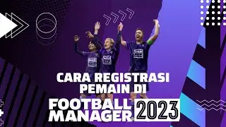 Cara Registrasi Pemain di Football Manager 2023