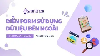 Hướng Dẫn Sử Dụng Dữ Liệu Bên Ngoài Để Điền Form Khảo Sát Tự Động Với Autofillform.com