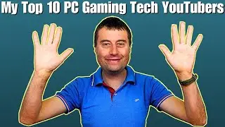 My Top 10 PC Gaming Tech YouTubers