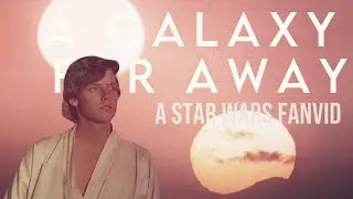 [ｓｔａｒ ｗａｒｓ] a galaxy far away | fanvid