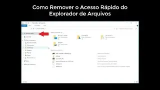 Windows 10: Como Remover o Acesso Rápido do Explorador de Arquivos