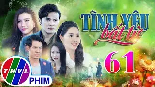 PHIM BỘ TÌNH YÊU BẤT TỬ - TẬP 61 | PHIM BỘ VIỆT NAM HAY NHẤT 2024 | PHIM TÂM LÝ XÃ HỘI MỚI NHẤT 2024