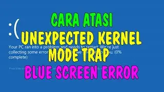 Cara Atasi UNEXPECTED KERNEL MODE TRAP Blue Screen Error