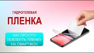 Как поклеить гидрогелевую пленку на свой смартфон без проблем