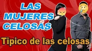 Las Mujeres Celosas ||  Cosas Típicas de Las mujeres celosas