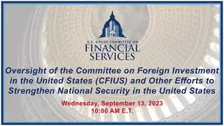 Oversight of the Committee on Foreign Investment in the United States (CFIUS)... (EventID=116338)
