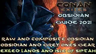 CONAN EXILES | Obsidian Guide 2021 For Exiled Lands & Isle Of Siptah (Raw/Composite/Tools/Grey Ones)