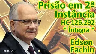 Cumprimento de pena Segunda Instância - HC 126292 - Voto Edson Fachin - Íntegra