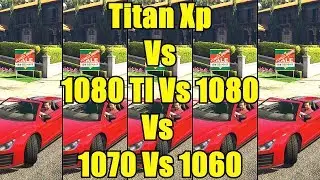 GTA 5 Titan Xp Vs GTX 1080 TI Vs GTX 1080 Vs GTX 1070 Vs GTX 1060 Frame Rate Comparison
