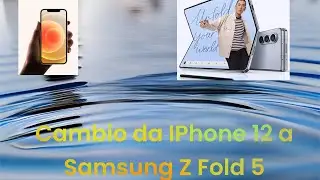 Passo da IPhone 12 a Samsung Galazy Z Fold 5