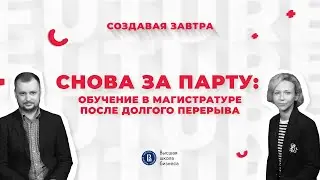 Снова за парту: обучение в магистратуре после долгого перерыва | Подкаст «Создавая завтра»