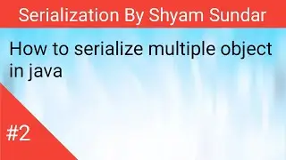How to serialize multiple object in java || Shyam Sundar