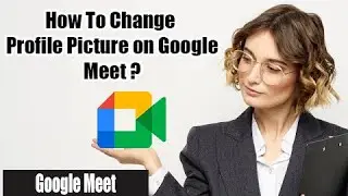 How to Change Profile Picture on Google Meet | Change Profile Image