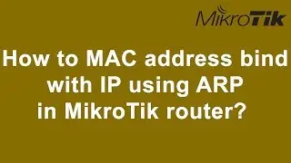 How to MAC address bind with IP using ARP in MikroTik router? (Tested project)