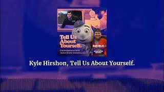 Kyle Hirshon, Tell Us About Yourself. | Tell Us About Yourself