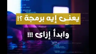يعني ايه برمجة ؟! وابدأ إزاي