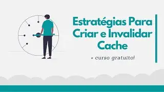 [Arquitetura] Estratégias Para Criar e Invalidar Cache + Curso Gratuito