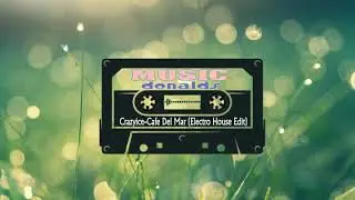 Crazyice-Cafe Del Mar (Electro House Edit) ( MUSIC DONALDS )