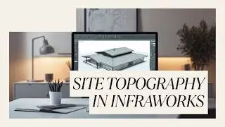 Tutorial: Site and Topo - Infraworks Tutorial