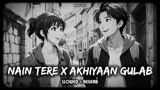 NAIN TERE X AKHIYAAN GULAB - SLOWEDANDREVERB MUSIC - IPLUSLYRICS