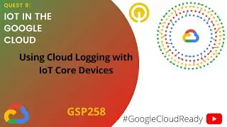 GoogleCloudReady Facilitator program | Quest: IoT in the Google Cloud |  LAB 6 | GSP258