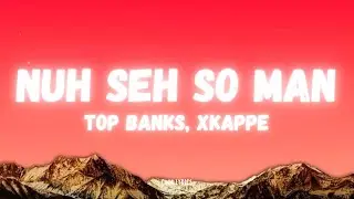 Top Banks, Xkappe - Nuh Seh So Man (Lyrics)