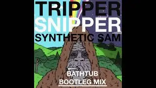 Synthetic Sam - Tripper Snipper (DJ Bathtub Mix)