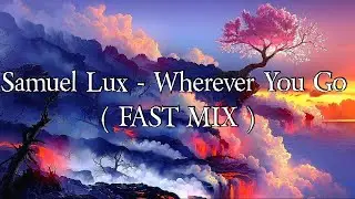 Samuel Lux - Wherever You Go ( FAST MIX )