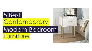 Top 5 Best Contemporary Modern Bedroom Furniture