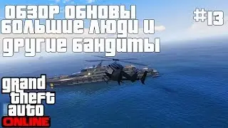GTA ONLINE Прохождение На Русском #13: Обзор Обновления Большие Люди и Другие Бандиты!)(1080p60)