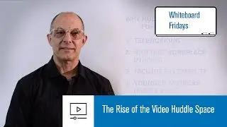 Whiteboard Fridays: The Rise of the Video Huddle Space