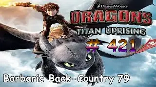 Dragons: Titan Uprising / Gameplay Android iOS / BP 8100+ / Barbaric Back-Country 79 / Part 421