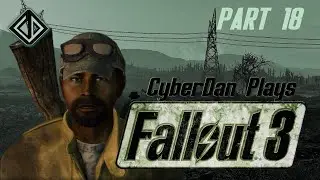 CyberDan Plays Fallout 3 (Part 18)