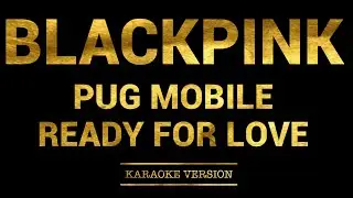 BLACKPINK X PUBG MOBILE - ‘Ready For Love’  (Karaoke Version)