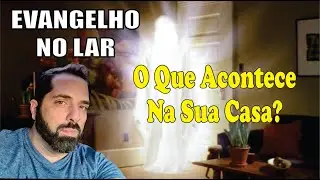 O que acontece na sua casa no mundo espiritual durante o evangelho no lar - Eduardo Sabbag