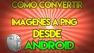 COMO CONVERTIR CUALQUIER IMAGEN A PNG DESDE ANDROID