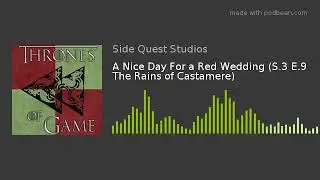 A Nice Day For a Red Wedding (S.3 E.9 The Rains of Castamere)