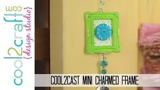 How to Make a Cool2Cast Mini Charmed Frame