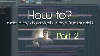 Fl Studio 12 | How To Create A Groovy Tech House/Techno Track [Part 2]