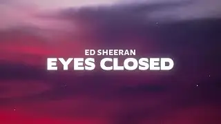 Ed Sheeran - Eyes Closed (Lyrics
