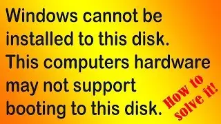 Windows cannot be installed to this disk. Computer hardware may not support booting to this disk.