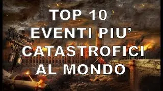 I 10 EVENTI PIU' CATASTROFICI AL MONDO